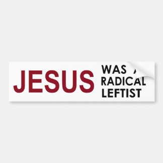 Jesus Was A Radical Leftist Bumper Sticker