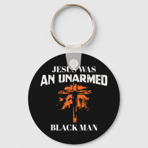 Jesus Was An UnArmed Black Man - Religious Christi Keychain