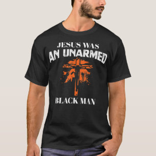 Jesus Was An UnArmed Black Man - Religious Christi T-Shirt