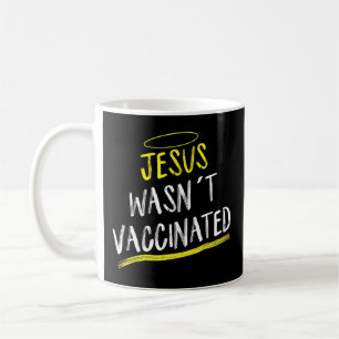 Jesus wasnt vaccinated anti-vax T-ShirtGuess what, Coffee Mug