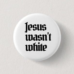 Jesus wasn't white 1 inch round button