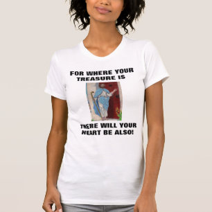 JESUS,WHERE YOUR TREASURE IS shirt