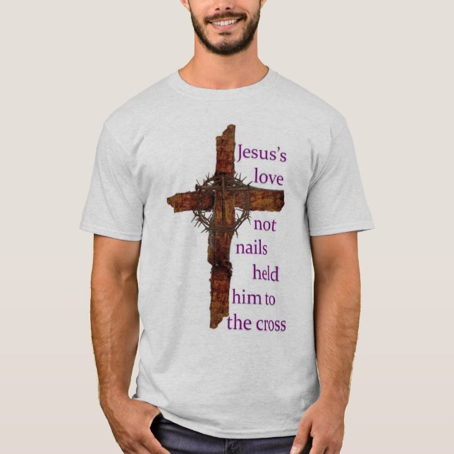 Jesus's Love Not Nails Held Him To The Cross T-Shirt (Front)