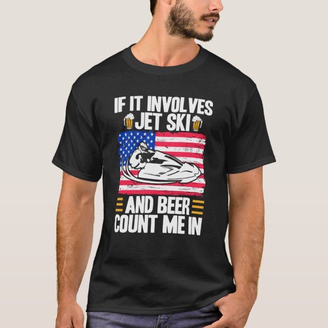 Jet Ski If It Involves Jet Ski And Beer American F T-Shirt (Front)