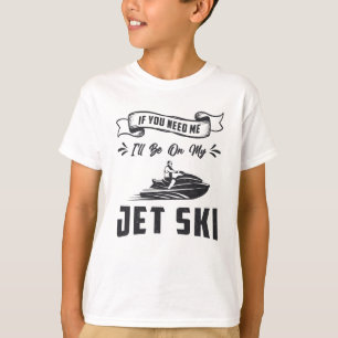 Jet Ski If You Need Me Jet Skiing Water Sports T-Shirt