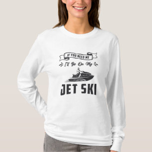 Jet Ski If You Need Me Jet Skiing Water Sports T-Shirt