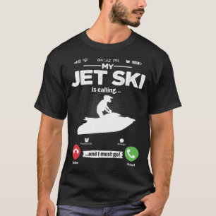 Jet Ski Is Calling I Must Go Water Sports Hobby Je T-Shirt