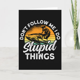 Jet Skiing Don't Follow Me I Do Stupid Things Jet Card