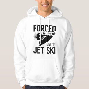 Jet Skiing Forced To Work Live To Jet Ski Jetski Hoodie