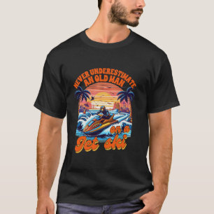 Jet Skiing Jet Ski Never Underestimate An Old Man T-Shirt