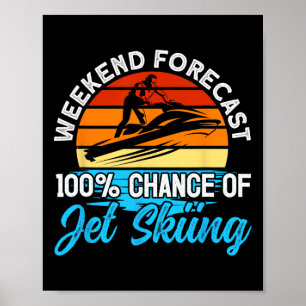 Jet Skiing Weekend Forecast 100% Chance Of Jet Ski Poster