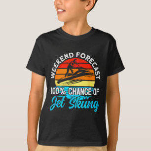 Jet skiing weekend forecast 100% chance of jet T-Shirt