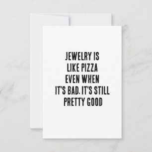 Jewellery is like pizza – even when it's bad, it's thank you card