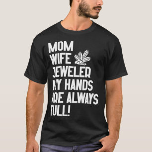 Jewelry Jeweler Mom Wife My Hands Are Always Full T-Shirt