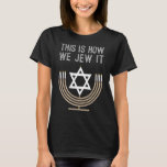 Jewish Hanukkah Menorah   This Is How We Jew It T-Shirt<br><div class="desc">Jewish Hanukkah Menorah   This Is How We Jew It</div>