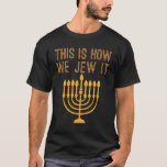 Jewish Hanukkah Menorah This Is How We Jew It T-Shirt<br><div class="desc">Jewish Hanukkah Menorah This Is How We Jew It.</div>