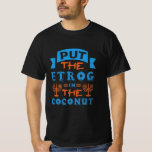 Jewish Saying Etrog Lemon Gift T-Shirt<br><div class="desc">Put the etrog in the coconut funny saying and perfect gift for friends and family. To celebrate in the synagogue,  play by Dreidel and to Latkes.</div>