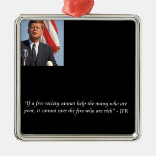 JFK Saving The Rich & Poor Quote Metal Ornament
