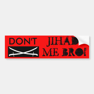 jihad, DON'T , JIHAD, ME BRO! Bumper Sticker