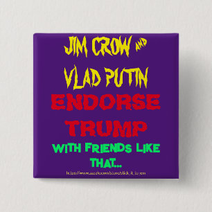 JIM CROW & PUTIN ENDORSE TRUMP, W/ FRIENDS LIKE .. 2 INCH SQUARE BUTTON