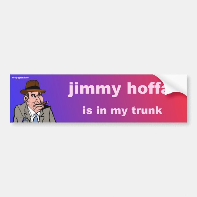jimmy hoffa is in my trunk bumper sticker (Front)