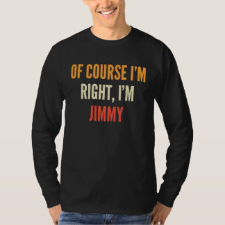 Jimmy Of Course I'm Right I'm Jimmy T-Shirt