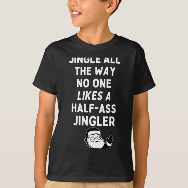 Jingle All The Way Likes A Half- Jingler  T-Shirt (Front)