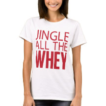 Jingle all the Whey Tee