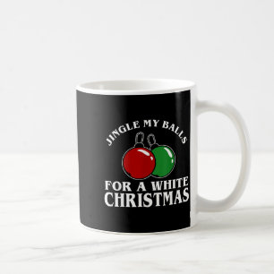 Jingle My For A White Christmas Funny Coffee Mug