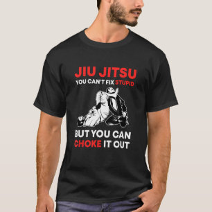 Jiu Jitsu Can't Fix Stupid But You Can Choke It Fu T-Shirt