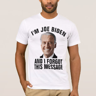 JOE BIDEN, A OUBLIÉ CE MESSAGE T-SHIRTS