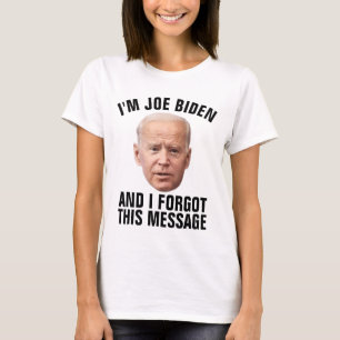 JOE BIDEN, FORGOT THIS MESSAGE FUNNY T-SHIRTS