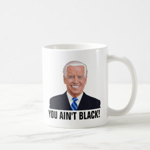 JOE BIDEN FUNNY COFFEE MUGS YOU AIN'T BLACK!