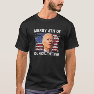 Joe Biden Merry 4Th Of You Know The Thing 4Th Of J T-Shirt