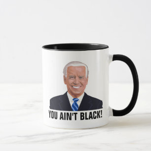 JOE BIDEN YOU AIN'T BLACK!! COFFEE MUGS