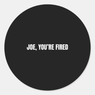 Joe, You’re Fired _ Funny Donald Trump Quote Humou Classic Round Sticker
