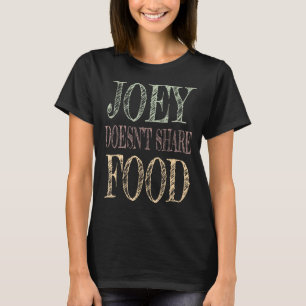Joey doesn't share food T-Shirt