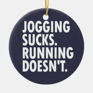 Jogging Sucks. Running Doesn't. Ceramic Ornament