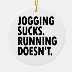 Jogging Sucks. Running Doesn't. Ceramic Ornament