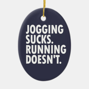 Jogging Sucks. Running Doesn't. Ceramic Ornament