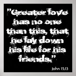 John 15:13, "Greater love has no one than this,... Poster