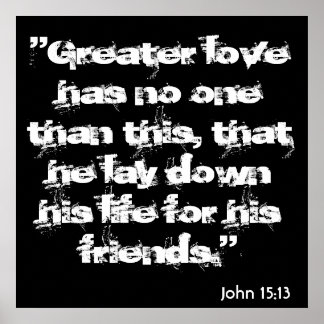John 15:13, "Greater love has no one than this,... Poster