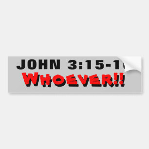 John 3:15-16 Whoever! Bumper Sticker