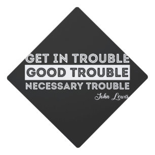 John Lewis - Good Trouble Quote Graduation Cap Topper