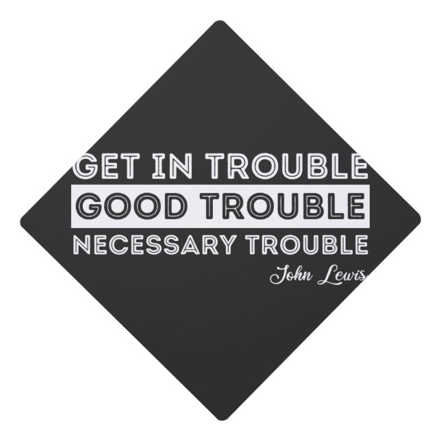 John Lewis - Good Trouble Quote Graduation Cap Topper (Front)