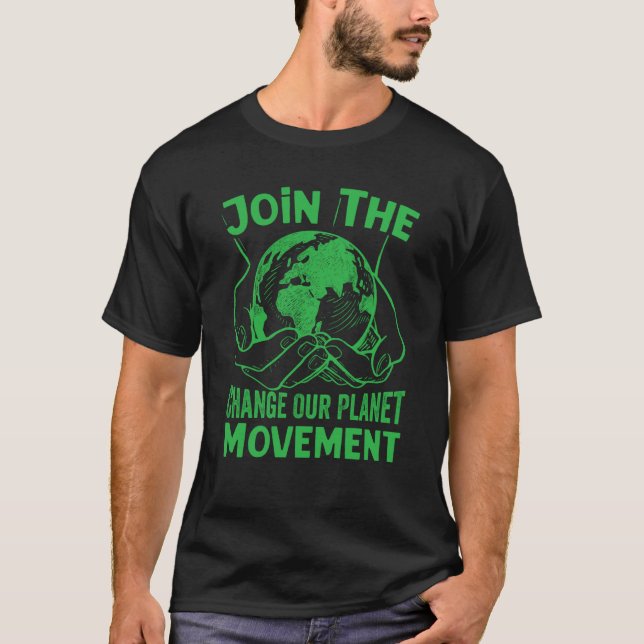Join The Change Our Planet Movement Earth Day  2 T-Shirt (Front)