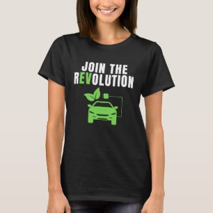 Join The EV Revolution, Drive E Cars, Electric Ca T-Shirt