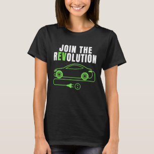 Join The EV Revolution, Drive E Cars,  Electric Ca T-Shirt