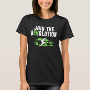 Join The EV Revolution, Drive E Cars, Electric Ca T-Shirt
