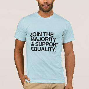 JOIN THE MAJORITY AND SUPPORT EQUALITY -.png T-Shirt